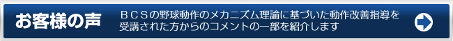 ＢＣＳの野球動作のメカニズム理論に基づいた動作改善指導を受講された方からのコメントの一部を紹介します